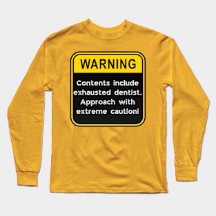 WARNING: Contents include exhausted dentist! Long Sleeve T-Shirt